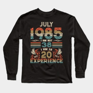 Vintage Birthday July 1985 I'm not 38 I am 18 with 20 Years of Experience Long Sleeve T-Shirt